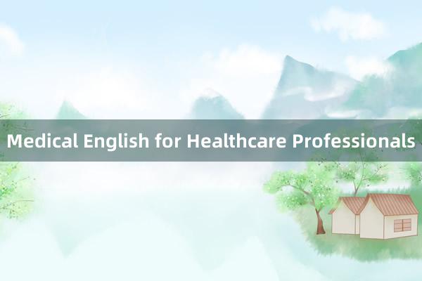 Medical English for Healthcare Professionals